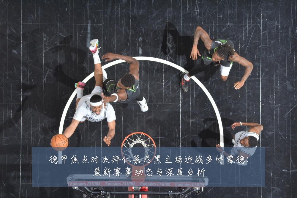 德甲焦点对决拜仁慕尼黑主场迎战多特蒙德：最新赛事动态与深度分析